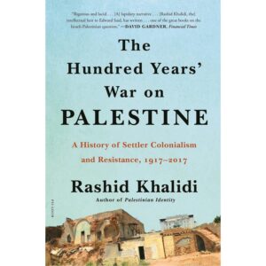 The Hundred Years’ War on Palestine: A History of Settler Colonialism and Resistance, 1917–2017